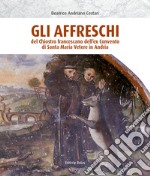 Gli affreschi del chiostro francescano dell'ex Convento di Santa Maria Vetere in Andria. Ediz. illustrata libro