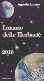 Lunario delle herbarie 2016. Agenda lunare libro