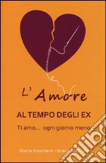 L'amore al tempo degli ex. Ti amo... ogni giorno di meno libro