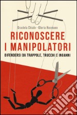 Riconoscere i manipolatori. Difendersi da trappole, trucchi e inganni