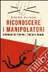 Riconoscere i manipolatori. Difendersi da trappole, trucchi e inganni libro