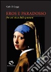 Eros e paradosso. Per un'etica delle passioni libro di Di Legge Carlo