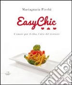 Easy chic. L'amore per il cibo, l'arte del ricevere