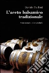 L'aceto balsamico tradizionale. Come gustarlo, come produrlo libro