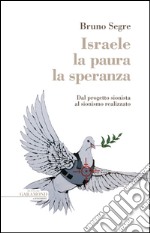 Israele, la paura, la speranza. Dal progetto sionista al sionismo realizzato libro