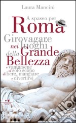 Roma. Girovagare nei luoghi della Grande bellezza e vantarsene al solo scopo di bere, mangiare e divertirsi libro