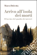 Arrivo all'isola dei morti. Il fascino del quadro dei misteri libro