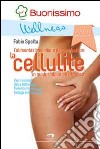 La cellulite. L'alimentazione ideale per combattere la cellulite in modo veloce ed efficace libro