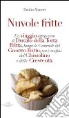 Nuvole fritte. Un viaggio attraverso il ducato della torta fritta, lungo le contrade del gnocco fritto, tra i confini del chissolino e della crescenta libro