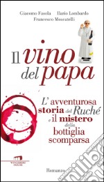 Il vino del Papa. L'avventurosa storia del Ruché e il mistero della bottiglia scomparsa