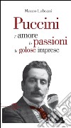 Puccini. L'amore, le passioni, le golose imprese libro di Lubrani Mauro