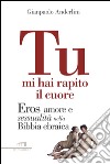 Tu mi hai rapito il cuore. Eros, amore e sessualità nella Bibbia ebraica libro