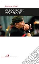 Vasco Rossi. L'io debole libro