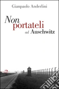 Per favore non portateli ad Auschwitz