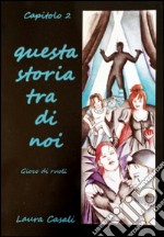 Questa storia tra di noi. Gioco di ruoli. Capitolo secondo libro