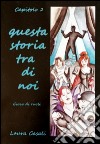 Questa storia tra di noi. Gioco di ruoli. Capitolo secondo libro di Casali Laura