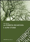 La foresta incantata e altre storie libro