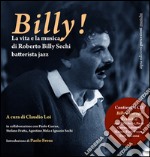 Billy! La vita e la musica di Roberto Billy Sechi batterista jazz (1959-2005). Con CD Audio