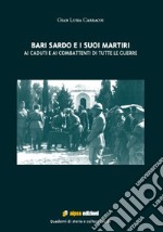 Bari Sardo e i suoi martiri. Ai caduti e ai combattenti di tutte le guerre libro