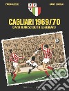 Cagliari 1969/70. Diario di uno scudetto leggendario libro