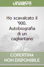 Ho scavalcato il '900. Autobiografia di un cagliaritano