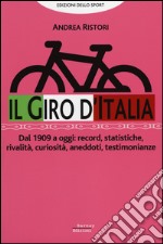 Il giro d'Italia. Dal 1909 a oggi: record, statistiche, rivalità, curiosità, aneddoti, testimonioanze libro