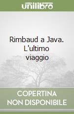 Rimbaud a Java. L'ultimo viaggio