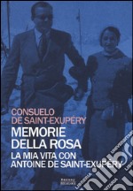 Memorie della rosa. La mia vita con Antoine de Saint-Exupéry libro