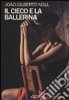 Il cieco e la ballerina libro di Noll João Gilberto