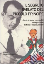 Il segreto svelato del Piccolo Principe. Aforismi, scene memorabili e insegnamenti tratti da «Il Piccolo Principe» libro