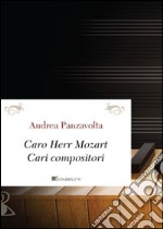 Caro Herr Mozart. Cari compositori libro