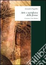 Arte e metafisica delle forme. Creazione. Crisi. Destino libro