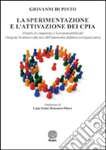 La sperimentazione e l'attivazione dei CPIA. Il ruolo, le competenze e la responsabilità del dirigente scolastico alla luce dell'autonomia didattica ed organizzativa libro