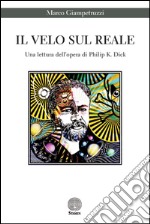 Il velo sul reale. Una lettura dell'opera di Philip K. Dick libro