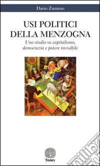 Usi politici della menzogna. Uno studio su capitalismo, democrazia e potere invisibile libro