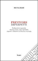 Previvors imperfetti. Predisposizioni genetiche relazioni umane, scelte individuali. Appunti e riflessioni tra filosofia e oncologia libro