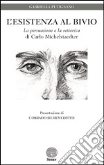 L'esistenza al bivio. «La persuasione e la rettorica» di Carlo Michelstaedter libro