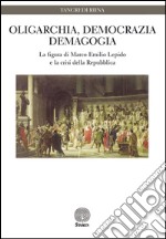 Oligarchia, democrazia, demagogia. La figura di Marco Emilio Lepido e la crisi della Repubblica libro