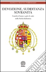 Devozione, sudditanza, sovranità. Guardie d'onore e gale di corte nella Sicilia borbonica libro