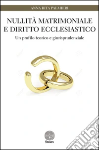 Nullità matrimoniale e diritto ecclesiastico. Un profilo teorico e giurisprudenziale libro