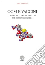 OGM e vaccini. Uno studio di biotecnologie sul batterio Shigella libro