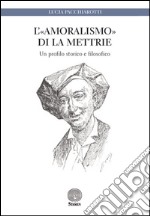 L'«amoralismo» di La Mettrie. Un profilo storico e filosofico libro