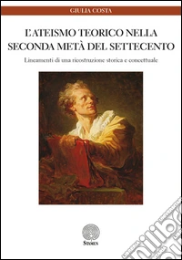 L'ateismo teorico nella seconda metà del Settecento. Lineamenti di una ricostruzione storica e concettuale libro