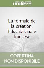 La formule de la création. Ediz. italiana e francese