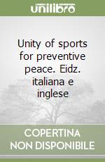 Unity of sports for preventive peace. Eidz. italiana e inglese libro