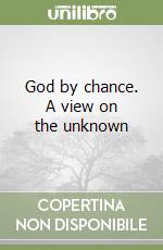 God by chance. A view on the unknown