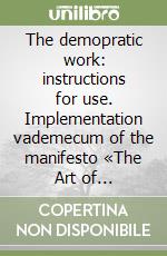 The demopratic work: instructions for use. Implementation vademecum of the manifesto «The Art of Demopraxy» libro