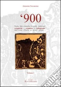 '900 storie, fatti, cronache, biografie, tradizioni ceramiche e ceramisti a Caltagirone dall'unità d'Italia ai giorni nostri. Vol. 1