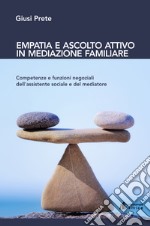 Empatia e ascolto attivo in mediazione familiare. Competenze e funzioni negoziali dell'assistente sociale e del mediatore libro