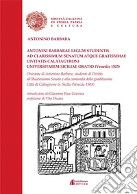 Antonini Barbarae legum studentis ad clarissimum senatum atque gratissimae civitatis Calatagyroni universitatem Siciliae oratio (Venetiis 1503)-Orazione di antonino barbara, studente di diritto, all'illustrissimo senato e alla comunità della graditi libro